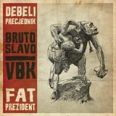 Debeli Precjednik / Fat Prezident - Bruto Slavo + VBK